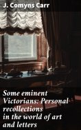 ebook: Some eminent Victorians: Personal recollections in the world of art and letters