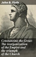 eBook: Constantine the Great: The reorganization of the Empire and the triumph of the Church