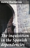 eBook: The inquisition in the Spanish dependencies