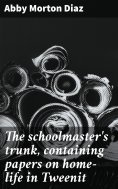 eBook: The schoolmaster's trunk, containing papers on home-life in Tweenit
