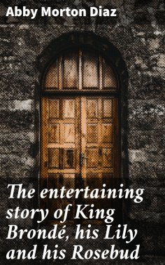 eBook: The entertaining story of King Brondé, his Lily and his Rosebud