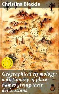 eBook: Geographical etymology: a dictionary of place-names giving their derivations