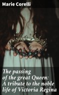 eBook: The passing of the great Queen: A tribute to the noble life of Victoria Regina
