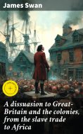 eBook: A dissuasion to Great-Britain and the colonies, from the slave trade to Africa