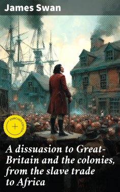 eBook: A dissuasion to Great-Britain and the colonies, from the slave trade to Africa