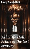 eBook: Ashcliffe Hall: A tale of the last century