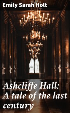 eBook: Ashcliffe Hall: A tale of the last century