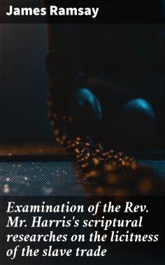 eBook: Examination of the Rev. Mr. Harris's scriptural researches on the licitness of the slave trade