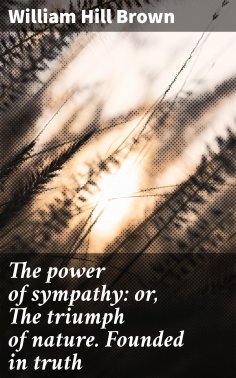 eBook: The power of sympathy: or, The triumph of nature. Founded in truth