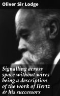 eBook: Signalling across space without wires being a description of the work of Hertz & his successors
