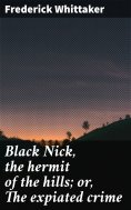 eBook: Black Nick, the hermit of the hills; or, The expiated crime
