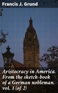 ebook: Aristocracy in America. From the sketch-book of a German nobleman. vol. 1 (of 2)