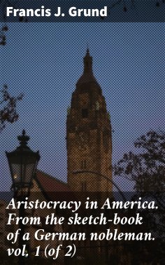 ebook: Aristocracy in America. From the sketch-book of a German nobleman. vol. 1 (of 2)