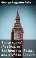 ebook: Twice round the clock; or, The hours of the day and night in London