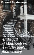 eBook: At the fall of Montreal; or, A soldier boy's final victory