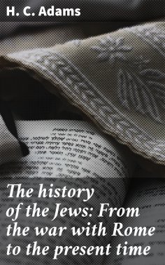 eBook: The history of the Jews: From the war with Rome to the present time