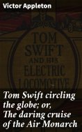 eBook: Tom Swift circling the globe; or, The daring cruise of the Air Monarch