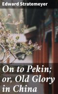 eBook: On to Pekin; or, Old Glory in China