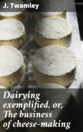 ebook: Dairying exemplified, or, The business of cheese-making