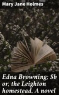 eBook: Edna Browning; or, the Leighton homestead. A novel