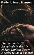 eBook: First harvests : An episode in the life of Mrs. Levison Gower : A satire without a moral