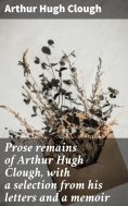 eBook: Prose remains of Arthur Hugh Clough, with a selection from his letters and a memoir