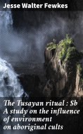 eBook: The Tusayan ritual : A study on the influence of environment on aboriginal cults