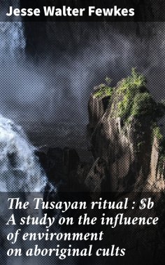 eBook: The Tusayan ritual : A study on the influence of environment on aboriginal cults
