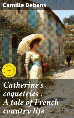 eBook: Catherine's coquetries : A tale of French country life