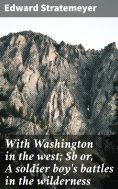 eBook: With Washington in the west; or, A soldier boy's battles in the wilderness
