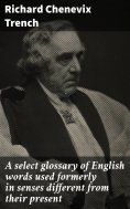 eBook: A select glossary of English words used formerly in senses different from their present