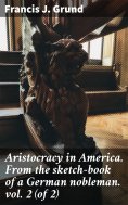 ebook: Aristocracy in America. From the sketch-book of a German nobleman. vol. 2 (of 2)