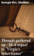 eBook: Threads gathered up : A sequel to "Virgie's Inheritance"