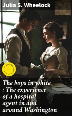 eBook: The boys in white : The experience of a hospital agent in and around Washington