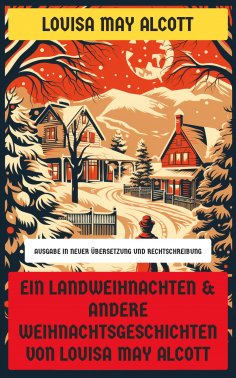 eBook: Ein Landweihnachten & Andere Weihnachtsgeschichten von Louisa May Alcott