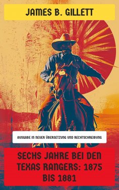 eBook: Sechs Jahre bei den Texas Rangers: 1875 bis 1881