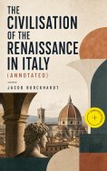 ebook: The Civilisation of the Renaissance in Italy (Annotated)