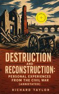 eBook: Destruction and Reconstruction: Personal Experiences from the Civil War (Annotated)
