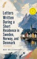 eBook: Letters Written During a Short Residence in Sweden, Norway, and Denmark (Annotated)