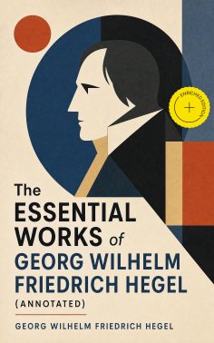 eBook: The Essential Works of Georg Wilhelm Friedrich Hegel (Annotated)