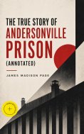 ebook: The True Story of Andersonville Prison (Annotated)