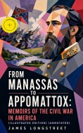 eBook: From Manassas to Appomattox: Memoirs of the Civil War in America (Illustrated Edition) (Annotated)