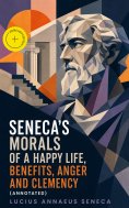 ebook: Seneca's Morals of a Happy Life, Benefits, Anger and Clemency (Annotated)
