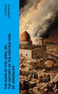 eBook: The Wars of the Jews; Or, The History of the Destruction of Jerusalem