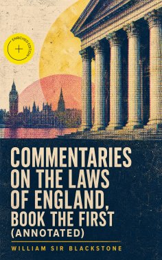 eBook: Commentaries on the Laws of England, Book the First (Annotated)