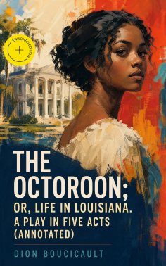 ebook: The Octoroon; or, Life in Louisiana. A Play in Five acts (Annotated)