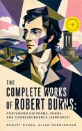 ebook: The Complete Works of Robert Burns: Containing his Poems, Songs, and Correspondence (Annotated)