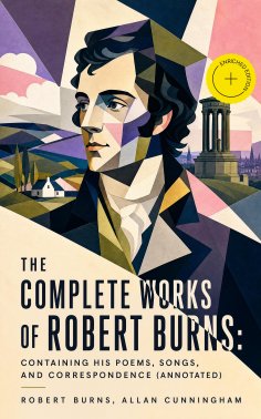 ebook: The Complete Works of Robert Burns: Containing his Poems, Songs, and Correspondence (Annotated)