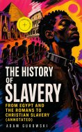 eBook: The History of Slavery: From Egypt and the Romans to Christian Slavery (Annotated)
