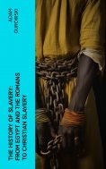 ebook: The History of Slavery: From Egypt and the Romans to Christian Slavery